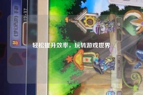 輕松提升效率，玩轉(zhuǎn)游戲世界