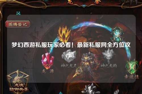 夢幻西游私服玩家必看！最新私服網(wǎng)全方位攻略
