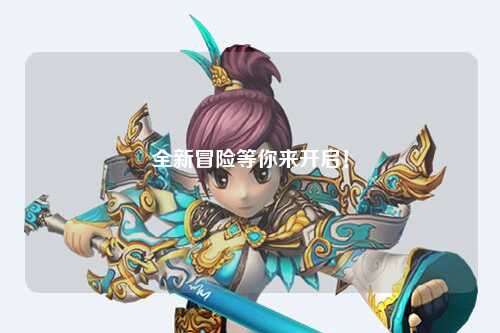 全新冒險等你來開啟！