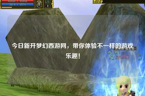 今日新開夢(mèng)幻西游網(wǎng)，帶你體驗(yàn)不一樣的游戲樂趣！