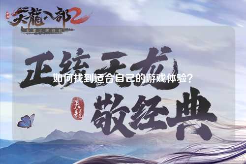 如何找到適合自己的游戲體驗(yàn)？
