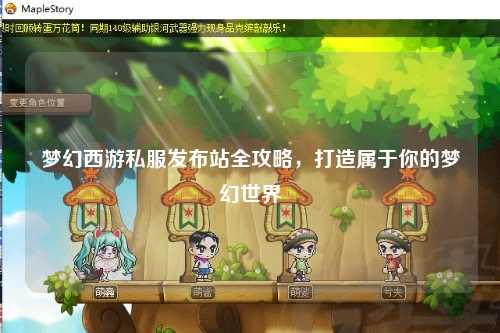 夢幻西游私服發(fā)布站全攻略，打造屬于你的夢幻世界