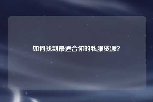 如何找到最適合你的私服資源？