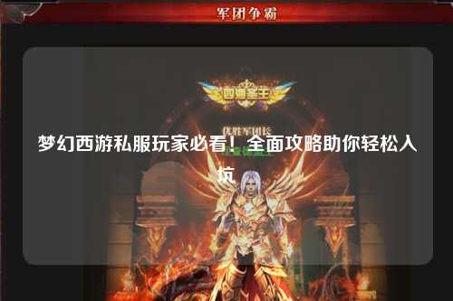 夢幻西游私服玩家必看！全面攻略助你輕松入坑