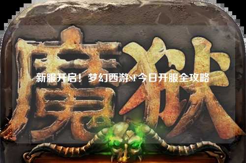 新服開啟！夢(mèng)幻西游SF今日開服全攻略