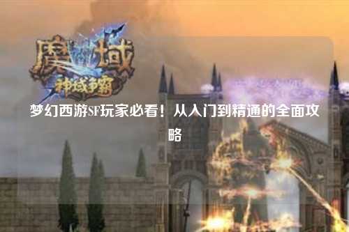 夢幻西游SF玩家必看！從入門到精通的全面攻略