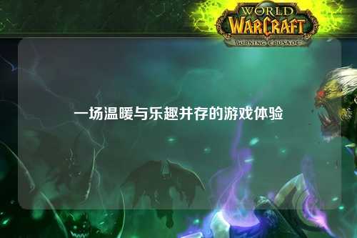 一場(chǎng)溫暖與樂趣并存的游戲體驗(yàn)