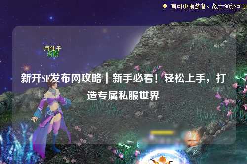 新開SF發(fā)布網(wǎng)攻略｜新手必看！輕松上手，打造專屬私服世界